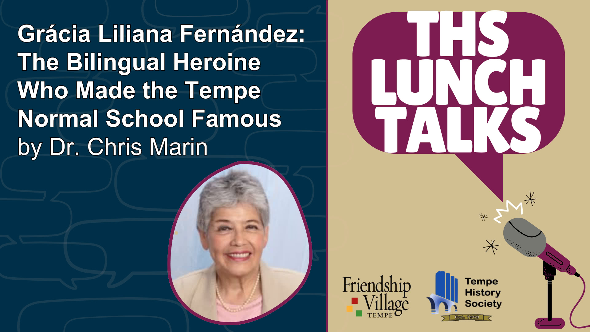 THS Lunch Talks image with an image of of Dr. Chris Marin and the title of the talk: Grácia Liliana Fernández: The Bilingual Heroine Who Made the Tempe Normal School Famous