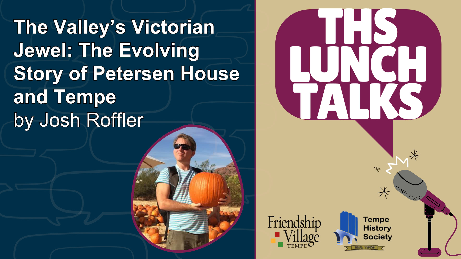 THS Lunch Talks image with an image of of Josh Roffler and the title of the talk: The Valley's Victorian Jewel: The Evolving Story of Petersen House and Tempe